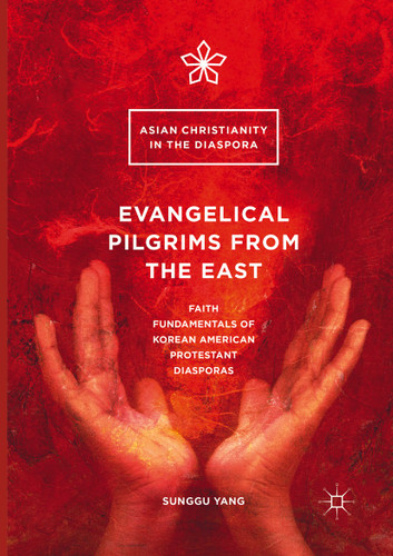 Evangelical Pilgrims from the East: Faith Fundamentals of Korean American Protestant Diasporas (Asian Christianity in the Diaspora) book cover by Sunggu Yang