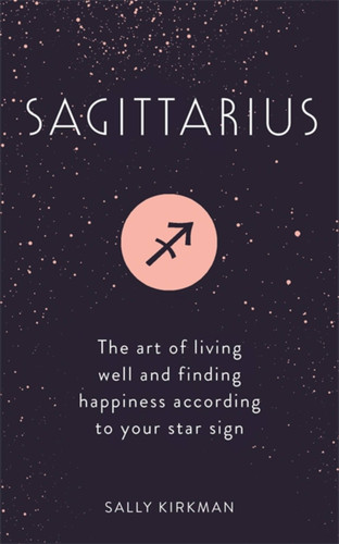 Sagittarius: The Art of Living Well and Finding Happiness According to Your Star Sign book cover by Sally Kirkman
