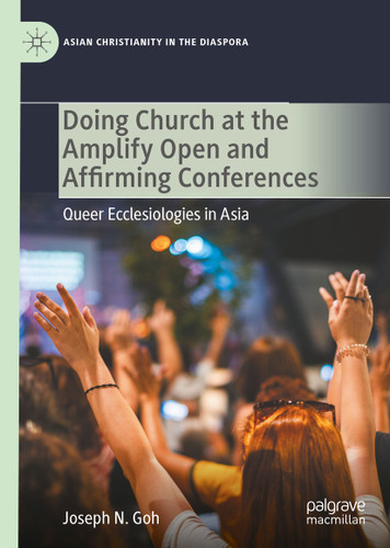 Doing Church at the Amplify Open and Affirming Conferences: Queer Ecclesiologies in Asia (Asian Christianity in the Diaspora) book cover by Joseph N. Goh