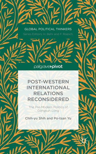 Post-Western International Relations Reconsidered: The Pre-Modern Politics of Gongsun Long (Global Political Thinkers) book cover by Chih-yu Shih, Po-tsan Yu