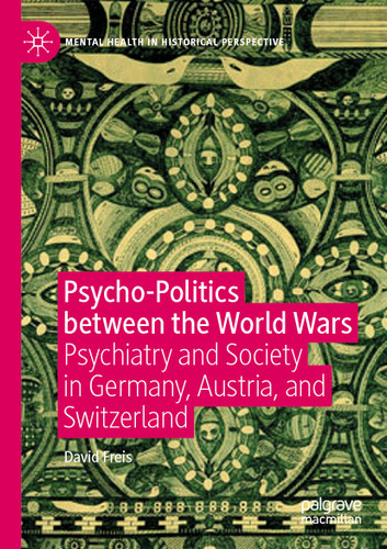 Psycho-Politics between the World Wars: Psychiatry and Society in Germany, Austria, and Switzerland (Mental Health in Historical Perspective) book cover by David Freis