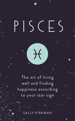 Pisces: The Art of Living Well and Finding Happiness According to Your Star Sign book cover by Sally Kirkman