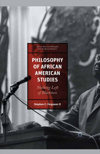 Philosophy of African American Studies: Nothing Left of Blackness (African American Philosophy and the African Diaspora) book cover by Stephen Ferguson