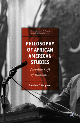 Philosophy of African American Studies: Nothing Left of Blackness (African American Philosophy and the African Diaspora) book cover by Stephen Ferguson