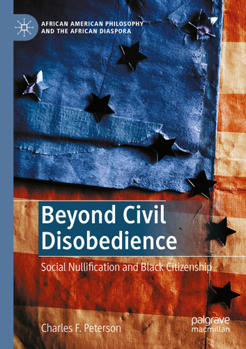 Beyond Civil Disobedience: Social Nullification and Black Citizenship (African American Philosophy and the African Diaspora) book cover by Charles F. Peterson