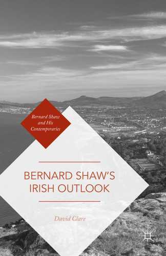 Bernard Shaw’s Irish Outlook (Bernard Shaw and His Contemporaries) book cover by David Clare