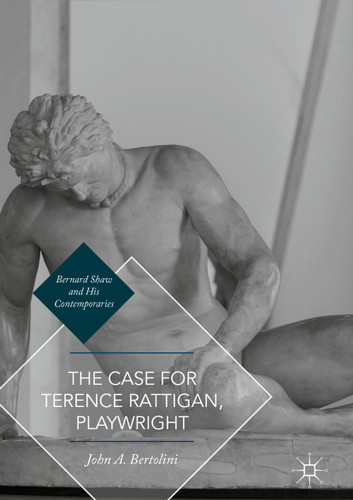 The Case for Terence Rattigan, Playwright (Bernard Shaw and His Contemporaries) book cover by John A. Bertolini