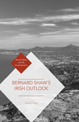 Bernard Shaw’s Irish Outlook (Bernard Shaw and His Contemporaries) book cover by David Clare