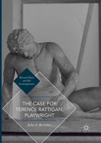 The Case for Terence Rattigan, Playwright (Bernard Shaw and His Contemporaries) book cover by John A. Bertolini
