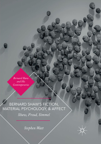 Bernard Shaw’s Fiction, Material Psychology, and Affect: Shaw, Freud, Simmel (Bernard Shaw and His Contemporaries) book cover by Stephen Watt