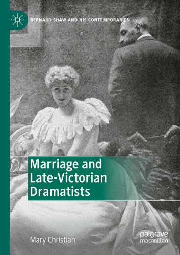 Marriage and Late-Victorian Dramatists (Bernard Shaw and His Contemporaries) book cover by Mary Christian