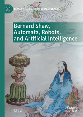 Bernard Shaw, Automata, Robots, and Artificial Intelligence (Bernard Shaw and His Contemporaries) book cover by Kay Li