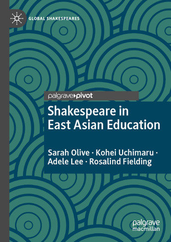 Shakespeare in East Asian Education (Global Shakespeares) book cover by Sarah Olive, Kohei Uchimaru, Adele Lee, Rosalind Fielding