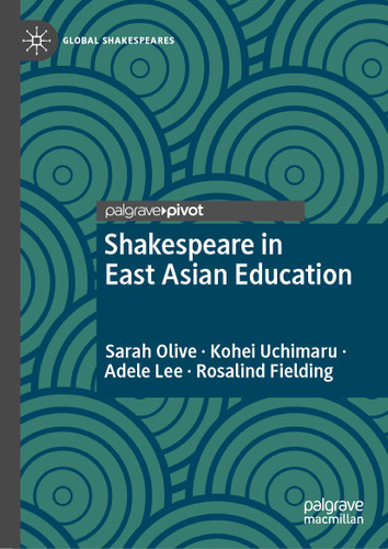 Shakespeare in East Asian Education (Global Shakespeares) book cover by Sarah Olive, Kohei Uchimaru, Adele Lee, Rosalind Fielding
