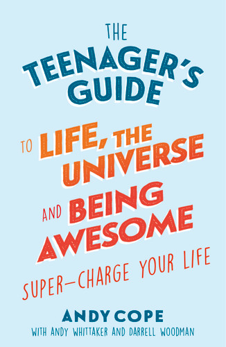 The Teenager's Guide to Life, the Universe and Being Awesome: Super-Charge Your Life book cover by Andy Cope