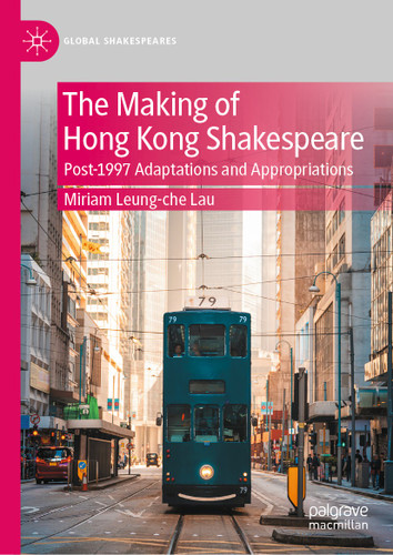 The Making of Hong Kong Shakespeare: Post-1997 Adaptations and Appropriations (Global Shakespeares) book cover by Miriam Leung-che Lau