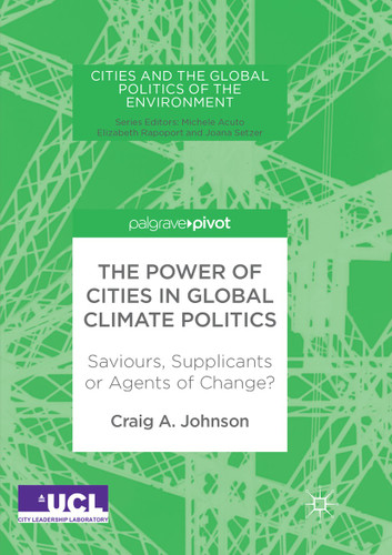 The Power of Cities in Global Climate Politics: Saviours, Supplicants or Agents of Change? (Cities and the Global Politics of the Environment) book cover by Craig A. Johnson