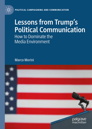 Lessons from Trump’s Political Communication: How to Dominate the Media Environment (Political Campaigning and Communication) book cover by Marco Morini