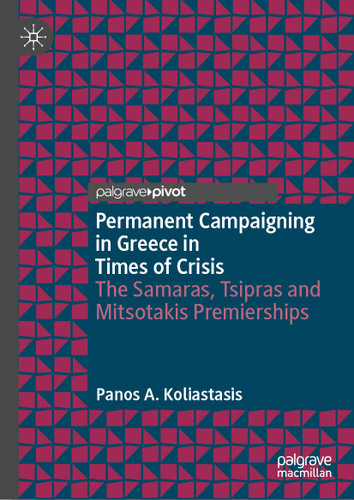 Permanent Campaigning in Greece in Times of Crisis: The Samaras, Tsipras and Mitsotakis Premierships (Political Campaigning and Communication) book cover by Panos A. Koliastasis