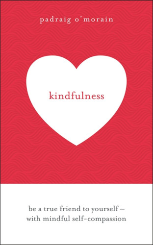 Kindfulness: Be a true friend to yourself - with mindful self-compassion book cover by Padraig O'Morain