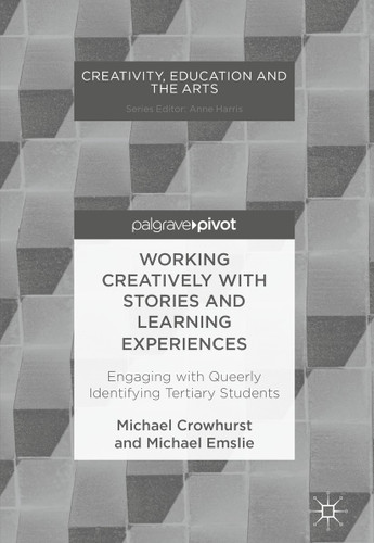 Working Creatively with Stories and Learning Experiences: Engaging with Queerly Identifying Tertiary Students (Creativity, Education and the Arts) book cover by Michael Crowhurst, Michael Emslie