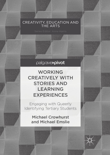 Working Creatively with Stories and Learning Experiences: Engaging with Queerly Identifying Tertiary Students (Creativity, Education and the Arts) book cover by Michael Crowhurst, Michael Emslie
