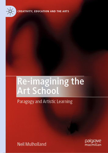 Re-imagining the Art School: Paragogy and Artistic Learning (Creativity, Education and the Arts) book cover by Neil Mulholland