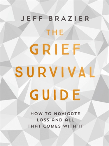 The Grief Survival Guide: How to navigate loss and all that comes with it book cover by Jeff Brazier
