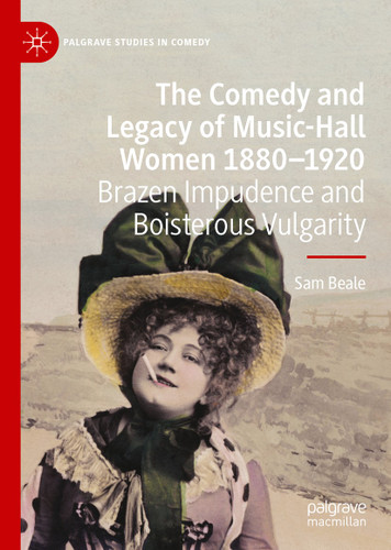 The Comedy and Legacy of Music-Hall Women 1880-1920: Brazen Impudence and Boisterous Vulgarity (Palgrave Studies in Comedy) book cover by Sam Beale