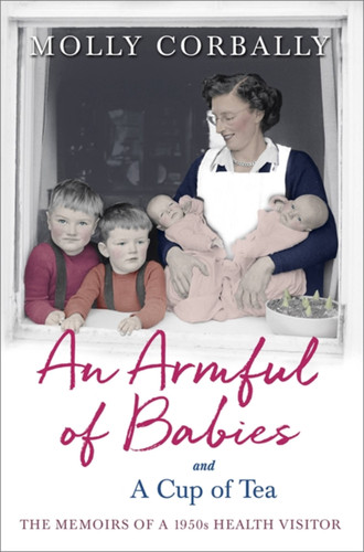 An Armful of Babies and a Cup of Tea: Memoirs of a 1950s Health Visitor book cover by Molly Corbally