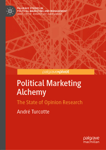Political Marketing Alchemy: The State of Opinion Research (Palgrave Studies in Political Marketing and Management) book cover by André Turcotte
