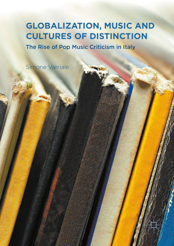 Globalization, Music and Cultures of Distinction: The Rise of Pop Music Criticism in Italy book cover by Simone Varriale