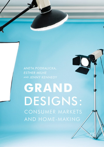 Grand Designs: Consumer Markets and Home-Making book cover by Aneta Podkalicka, Esther Milne, Jenny Kennedy