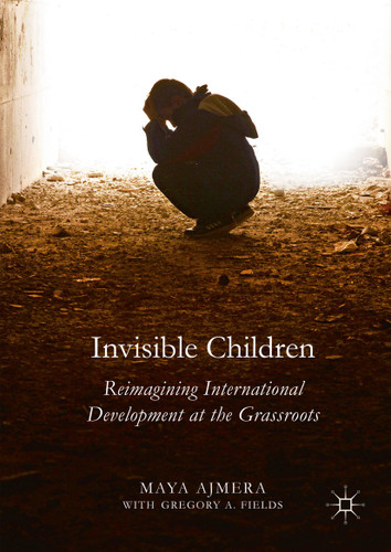 Invisible Children: Reimagining International Development at the Grassroots book cover by Maya Ajmera, Gregory A. Fields