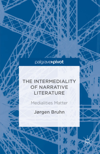 The Intermediality of Narrative Literature: Medialities Matter book cover by Jørgen Bruhn