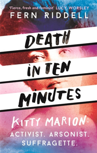 Death in Ten Minutes: The Forgotten Life of Radical Suffragette Kitty Marion book cover by Fern Riddell