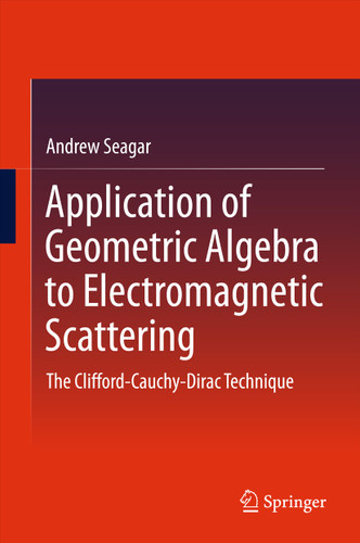 Application of Geometric Algebra to Electromagnetic Scattering: The Clifford-Cauchy-Dirac Technique book cover by Andrew Seagar