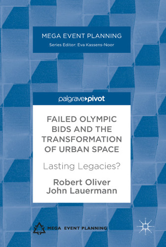 Failed Olympic Bids and the Transformation of Urban Space: Lasting Legacies? (Mega Event Planning) book cover by Robert Oliver, John Lauermann