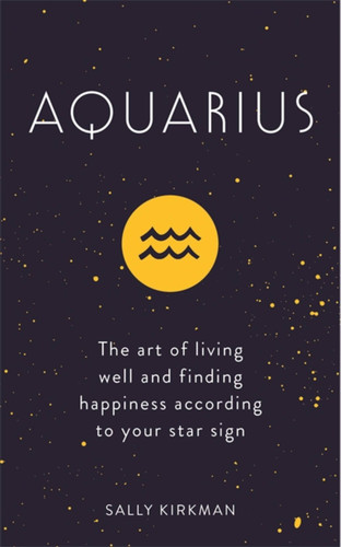 Aquarius: The Art of Living Well and Finding Happiness According to Your Star Sign book cover by Sally Kirkman