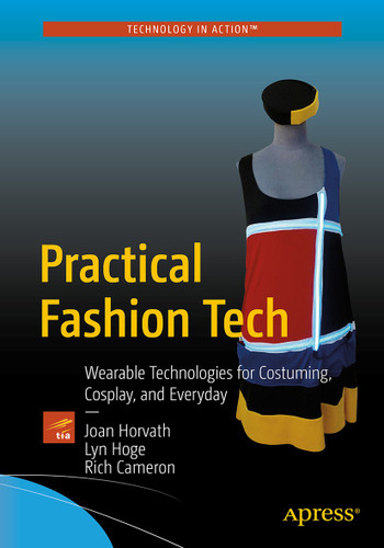 Practical Fashion Tech: Wearable Technologies for Costuming, Cosplay, and Everyday book cover by Joan Horvath, Lyn Hoge, Rich Cameron