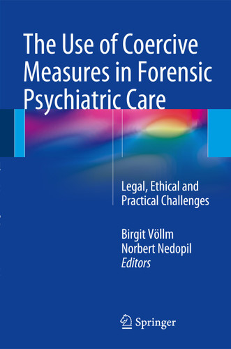 The Use of Coercive Measures in Forensic Psychiatric Care: Legal, Ethical and Practical Challenges book cover by 