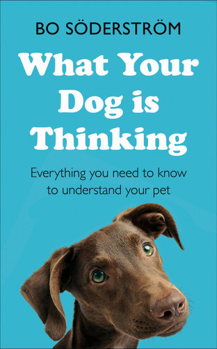 What your Dog is Thinking: Everything you need to know to understand your pet book cover by Bo Söderström
