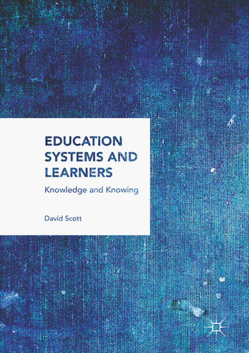 Education Systems and Learners: Knowledge and Knowing book cover by David Scott