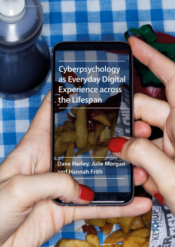 Cyberpsychology as Everyday Digital Experience across the Lifespan book cover by Dave Harley, Julie Morgan, Hannah Frith