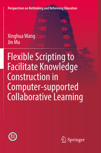 Flexible Scripting to Facilitate Knowledge Construction in Computer-supported Collaborative Learning (Perspectives on Rethinking and Reforming Education) book cover by Xinghua Wang, Jin Mu