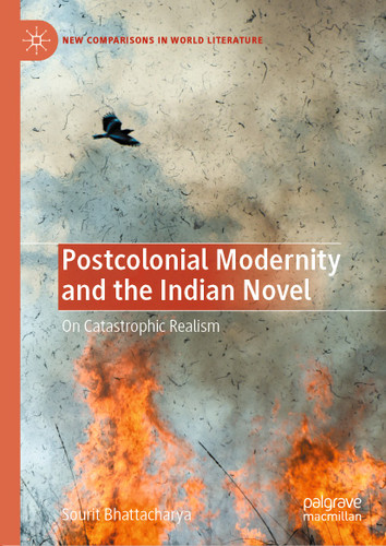 Postcolonial Modernity and the Indian Novel: On Catastrophic Realism (New Comparisons in World Literature) book cover by Sourit Bhattacharya