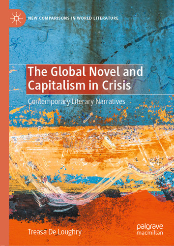 The Global Novel and Capitalism in Crisis: Contemporary Literary Narratives (New Comparisons in World Literature) book cover by Treasa De Loughry