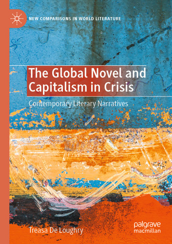The Global Novel and Capitalism in Crisis: Contemporary Literary Narratives (New Comparisons in World Literature) book cover by Treasa De Loughry