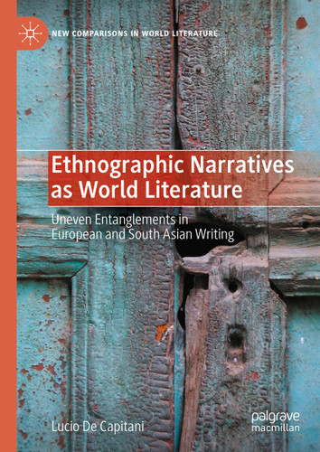 Ethnographic Narratives as World Literature: Uneven Entanglements in European and South Asian Writing (New Comparisons in World Literature) book cover by Lucio De Capitani