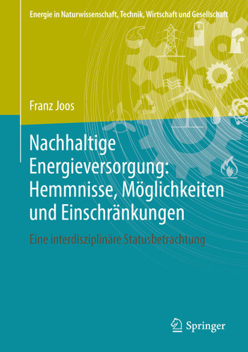 Nachhaltige Energieversorgung: Hemmnisse, Möglichkeiten und Einschränkungen: Eine interdisziplinäre Statusbetrachtung (Energie in Naturwissenschaft, Technik, Wirtschaft und Gesellschaft) book cover by Franz Joos